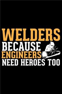 Welders Because Engineers Need Heroes Too