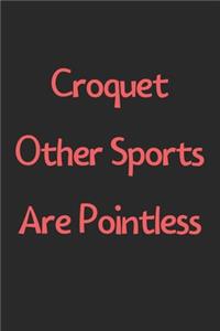 Croquet Other Sports Are Pointless: Lined Journal, 120 Pages, 6 x 9, Funny Croquet Gift Idea, Black Matte Finish (Croquet Other Sports Are Pointless Journal)