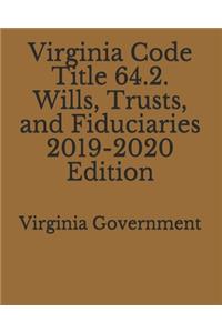 Virginia Code Title 64.2. Wills, Trusts, and Fiduciaries 2019-2020 Edition