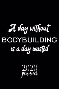 A Day Without Bodybuilding Is A Day Wasted 2020 Planner