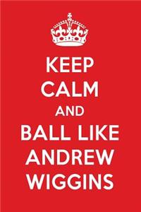 Keep Calm and Play Like Andrew Wiggins