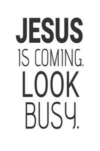 Jesus Is Coming. Look Busy.