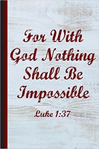 For with God Nothing Shall Be Impossible Luke 1