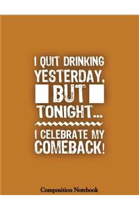 I Quit Drinking Yesterday But Tonight I Celebrate My Comeback