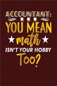 Accountant ...You Mean Math Isn't Your Hobby Too?