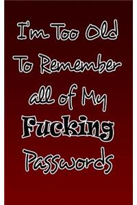 I'm Too Old To Remember All Of My Fucking Passwords