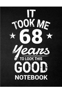 It Took Me 68 Years To Look This Good Notebook