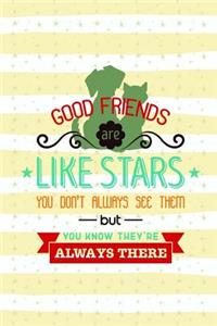 Good Friends Are Like Stars You Don't Always See Them But You Know They're Always There
