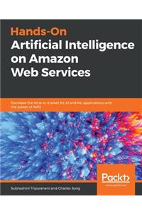 Hands-On Artificial Intelligence on Amazon Web Services