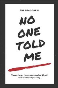 No One Told Me: Therefore, I Am Persuaded That I Will Share My Story.