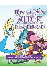How to Draw Alice in Wonderland: The Step-By-Step Alice in Wonderland Drawing Book