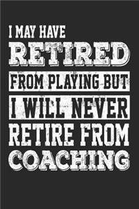 I May Have Retired From Playing But I Will Never Retire From Coaching