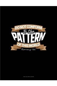 Do Not Conform to the Pattern of This World - Romans 12