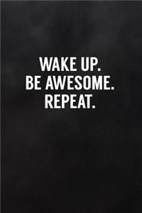 Wake Up. Be Awesome. Repeat.