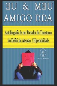 Eu & Meu Amigo DDA. Autobiografia de um Portador do Transtorno do Déficit de Atenção / Hiperatividade