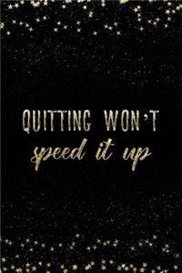 Quitting Won't Speed It Up