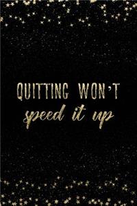 Quitting Won't Speed It Up