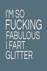 I'm So Fucking Fabulous I Fart Glitter