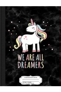 We Are All Dreamers Unicorn Composition Notebook