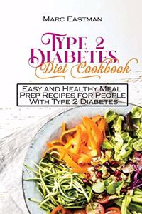 Type 2 Diabetes Diet Cookbook: Easy and Healthy Meal Prep Recipes for People With Type 2 Diabetes