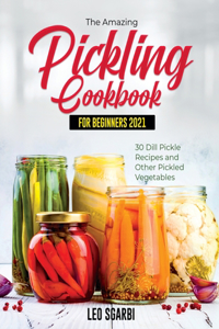 The Amazing Pickling Cookbook for Beginners 2021