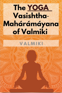 Yoga-Vasishtha-Mahárámáyana of Valmiki