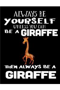 Always Be Yourself Unless You Can Be A Giraffe Then Always Be A Giraffe
