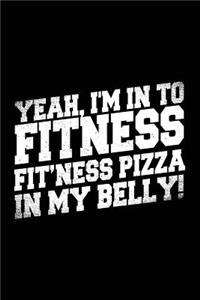 Yeah, I'm In To Fitness Fit'ness Pizza In My Belly!