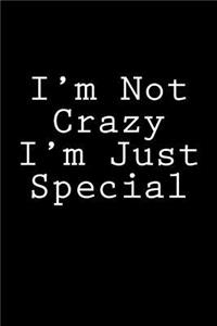 I'm Not Crazy I'm Just Special
