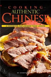 Cooking Authentic Chinese: A Cookbook for Chinese Food Lovers