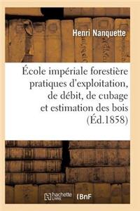 École Impériale Forestière Pratiques d'Exploitation, de Débit, de Cubage Et d'Estimation Des Bois