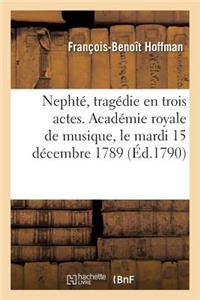 Nephté, Tragédie En Trois Actes. Académie Royale de Musique, Le Mardi 15 Décembre 1789