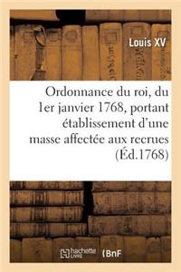 Ordonnance Du Roi, Du 1er Janvier 1768, Portant Établissement d'Une Masse Affectée Aux Recrues: Des Régimens d'Infanterie Françoise, Cavalerie, Dragons Et Troupes Légères