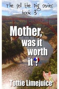Mother was it worth it?
