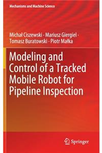 Modeling and Control of a Tracked Mobile Robot for Pipeline Inspection