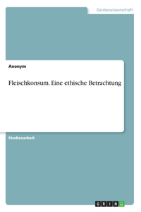 Fleischkonsum. Eine ethische Betrachtung