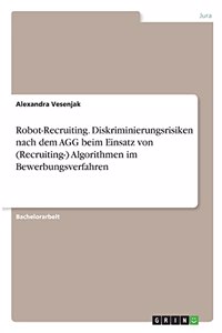 Robot-Recruiting. Diskriminierungsrisiken nach dem AGG beim Einsatz von (Recruiting-) Algorithmen im Bewerbungsverfahren