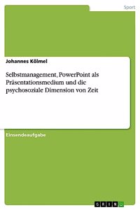 Selbstmanagement, PowerPoint als Präsentationsmedium und die psychosoziale Dimension von Zeit