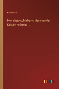 Die selbstgeschriebenen Memoiren der Kaiserin Katharina II.