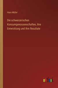 schweizerischen Konsumgenossenschaften, ihre Entwicklung und ihre Resultate