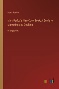 Miss Parloa's New Cook Book; A Guide to Marketing and Cooking