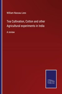 Tea Cultivation, Cotton and other Agricultural experiments in India