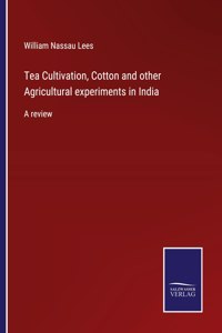 Tea Cultivation, Cotton and other Agricultural experiments in India