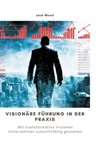 Visionäre Führung in der Praxis