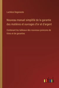 Nouveau manuel simplifié de la garantie des matières et ouvrages d'or et d'argent