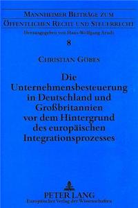 Die Unternehmensbesteuerung in Deutschland Und Großbritannien VOR Dem Hintergrund Des Europaeischen Integrationsprozesses