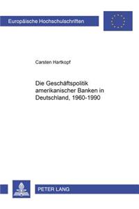 Die Geschaeftspolitik Amerikanischer Banken in Deutschland, 1960-1990