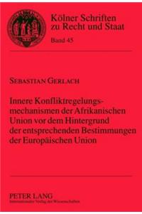 Innere Konfliktregelungsmechanismen Der Afrikanischen Union VOR Dem Hintergrund Der Entsprechenden Bestimmungen Der Europaeischen Union