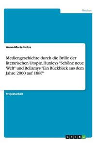 Mediengeschichte durch die Brille der literarischen Utopie. Huxleys Schöne neue Welt und Bellamys Ein Rückblick aus dem Jahre 2000 auf 1887