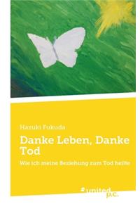 Danke Leben, Danke Tod